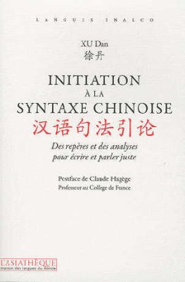 Initiation à la Syntaxe Chinoise - Des repères et des analyses pour écrire et parler juste Initiation à la Syntaxe Chinoise - Des repères et des analyses pour écrire et parler juste